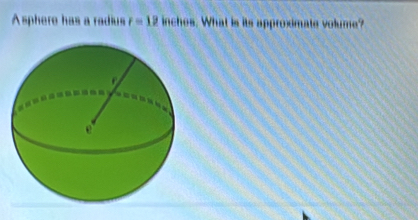 Asphere has a radius r=19 inches. What is its approximate volume?