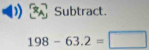 (1) Subtract.
198-63.2=□