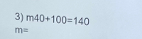 m40+100=140
m=