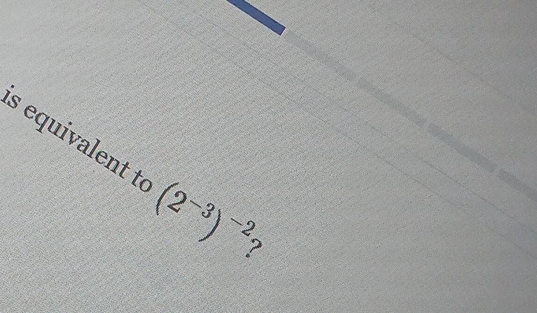 equivalent té (2^(-3))^-2 ?