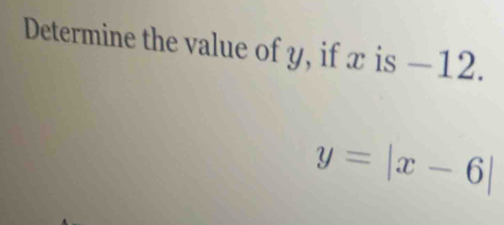 Determine the value of y, if x is − 12.
y=|x-6|