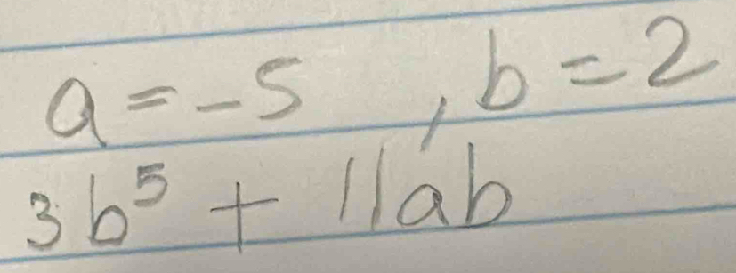 a=-5 ,b=2
3b^5+11ab