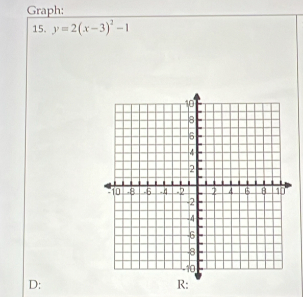 Graph: 
15. y=2(x-3)^2-1
D: