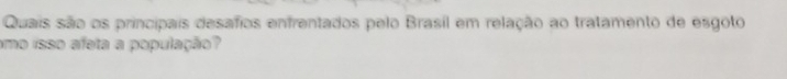 Quais são os principais desafios enfrentados pelo Brasil em relação ao tratamento de esgoto 
amo isso afeta a população?