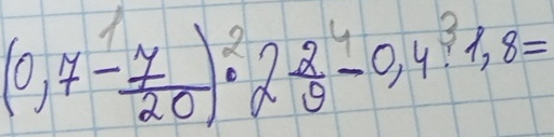 (0,7- 7/20 )^2· 2 2/9 -0,4^31,8=