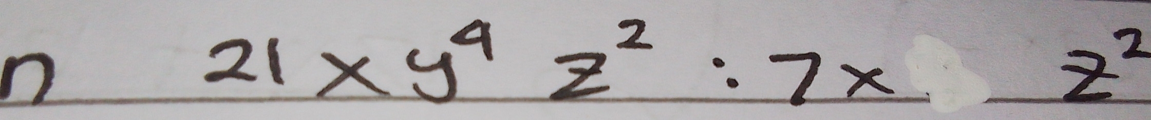 21* y^4z^2:7x
x=frac 3/2.5 z^2