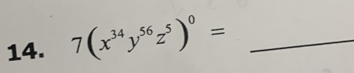 7(x^(34)y^(56)z^5)^0= _