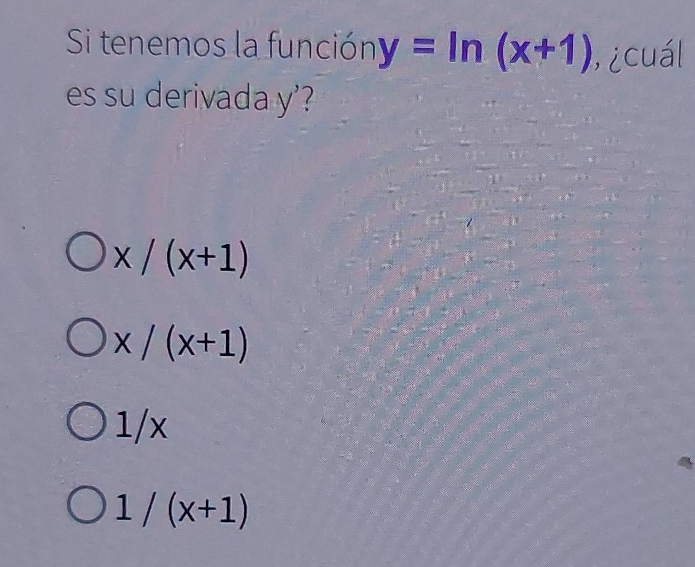 Si tenemos la función y=ln (x+1) , ¿cuál
es su derivada y '?
x/(x+1)
x/(x+1)
1/x
1/(x+1)