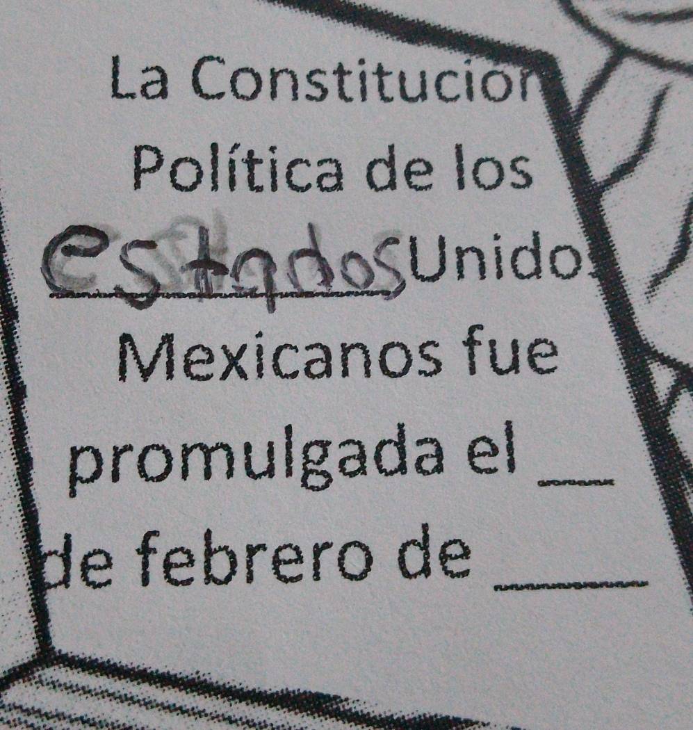 La Constitución 
Política de los 
esta dos Unido 
Mexicanos fue 
promulgada el_ 
de febreão de_