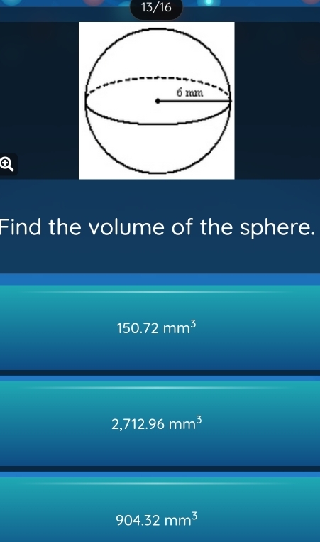 13/16
Find the volume of the sphere.
150.72mm^3
2,712.96mm^3
904.32mm^3