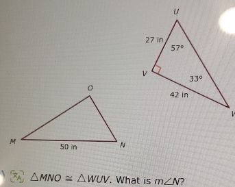 △ MNO≌ △ WUV. What is m∠ N ?