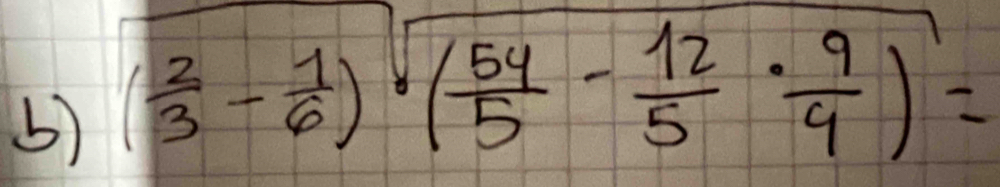 () ( 2/3 - 1/6 )sqrt((frac 54)5- 12/5 ·  9/4 )=