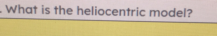 What is the heliocentric model?