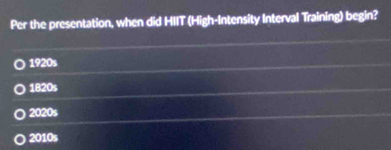 Per the presentation, when did HIIT (High-Intensity Interval Training) begin?
1920s
1820s
2020s
2010s