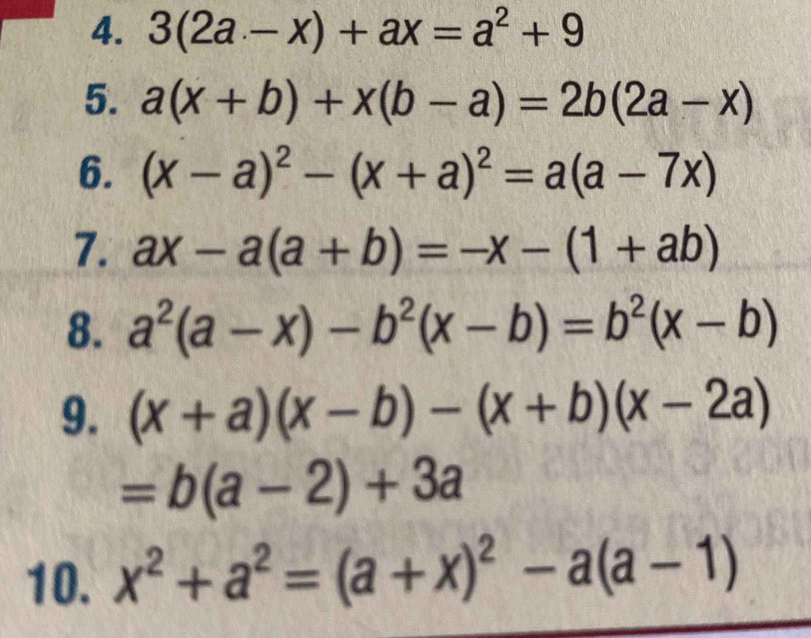 3(2a-x)+ax=a^2+9
5. a(x+b)+x(b-a)=2b(2a-x)
6. (x-a)^2-(x+a)^2=a(a-7x)
7. ax-a(a+b)=-x-(1+ab)
8. a^2(a-x)-b^2(x-b)=b^2(x-b)
9. (x+a)(x-b)-(x+b)(x-2a)
=b(a-2)+3a
10. x^2+a^2=(a+x)^2-a(a-1)