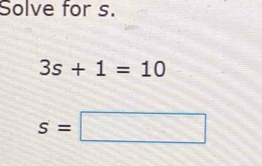 Solve for s.
3s+1=10
s=□