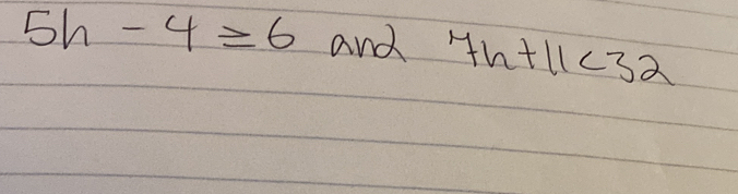 5h-4≥ 6 and 7h+11<32</tex>