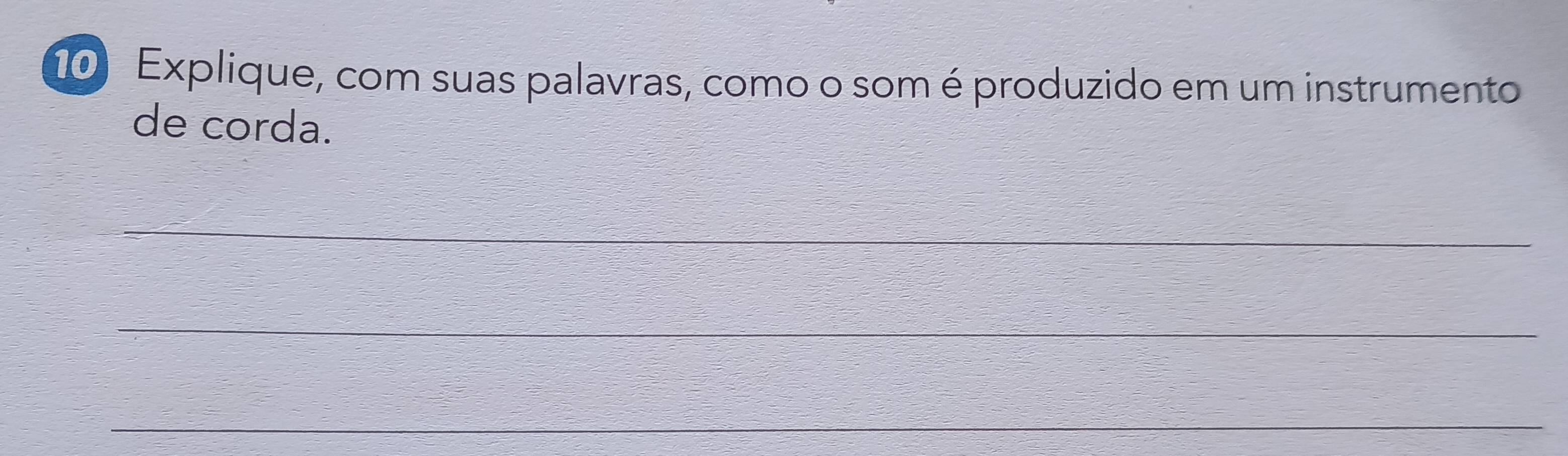 Explique, com suas palavras, como o som é produzido em um instrumento 
de corda. 
_ 
_ 
_