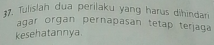 Tulislah dua perilaku yang harus dihindari 
agar organ pernapasan tetap terjaga 
kesehatannya.