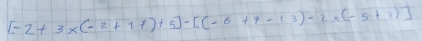 [-2+3* (-2+17)+5]-[(-6+7-13)-2* (-5+3)]