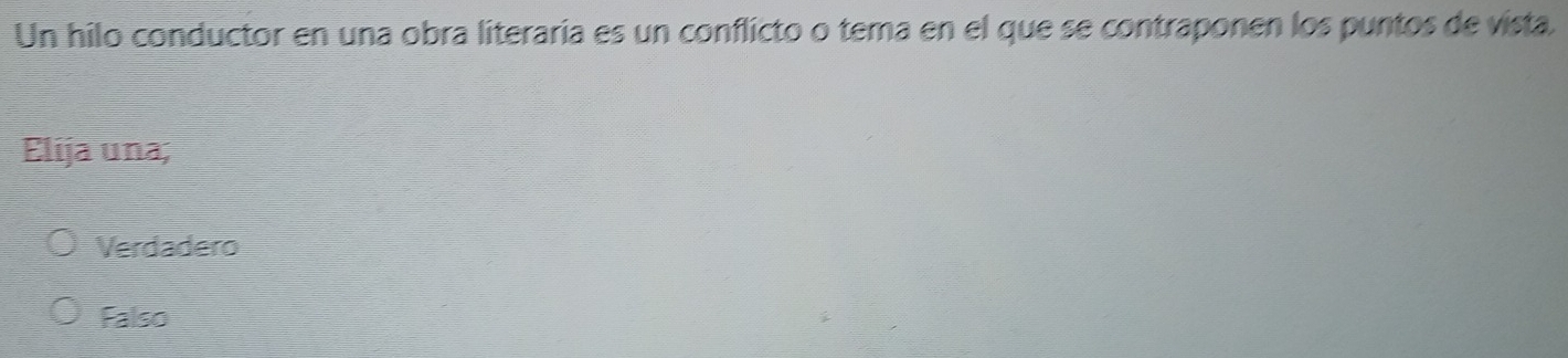 Un hilo conductor en una obra literaria es un conflicto o tema en el que se contraponen los puntos de vista.
Elija una;
Verdadero
Falso