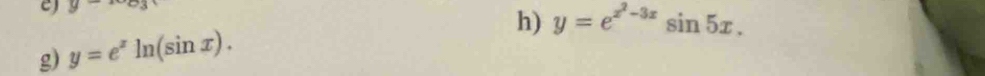 y- 
h) y=e^(x^2)-3xsin 5x. 
g) y=e^xln (sin x).