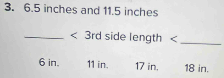 6.5 inches and 11.5 inches
_ 3rd side length
6 in. 11 in. 17 in. 18 in.