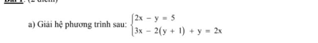 Giải hệ phương trình sau: beginarrayl 2x-y=5 3x-2(y+1)+y=2xendarray.