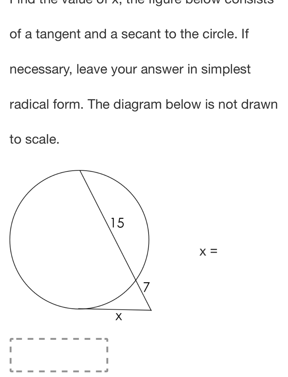 of a tangent and a secant to the circle. If 
necessary, leave your answer in simplest 
radical form. The diagram below is not drawn 
to scale.
x=