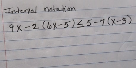 Interval notation
9x-2(6x-5)≤ 5-7(x-3)