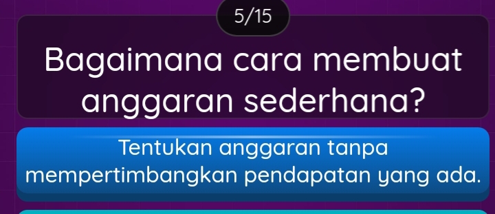 5/15 
Bagaimana cara membuat 
anggaran sederhana? 
Tentukan anggaran tanpa 
mempertimbangkan pendapatan yang ada.