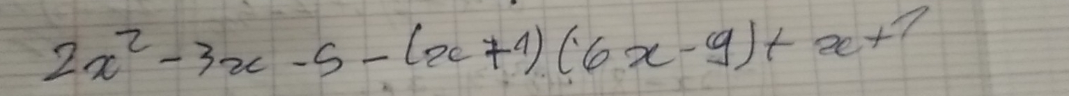 2x^2-3x-5-(x+1)(6x-9)+x+?