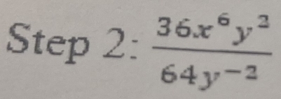 Step 2: 36x^6y^2/64y^(-2) 