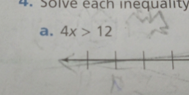 Solve each inequality 
a. 4x>12