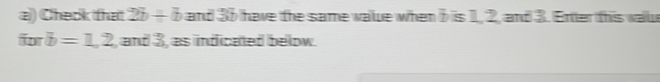 Check that 2b+b and 35 have the same value when 5 is 1, 2, and 3. Enter this wale 
for b=1,2, and 3 , as indicated below.