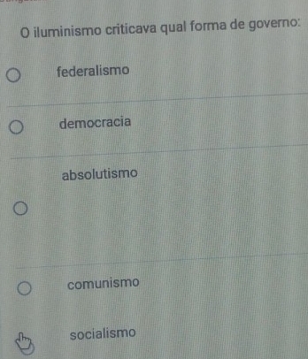 iluminismo criticava qual forma de governo:
federalismo
democracia
absolutismo
comunismo
socialismo