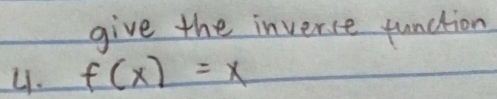 give the inverce function 
Li. f(x)=x