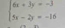 beginarrayl 6x+3y=-3 5x-2y=-16endarray.