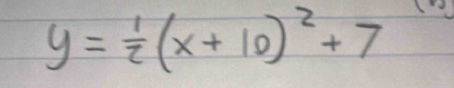 y= 1/2 (x+10)^2+7