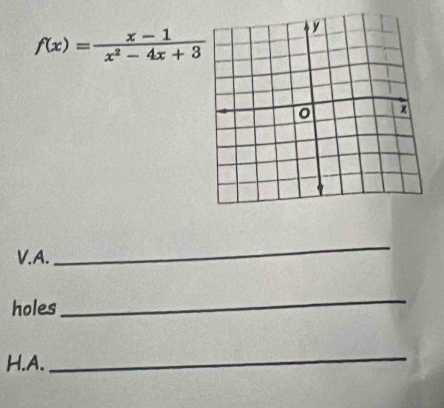 f(x)= (x-1)/x^2-4x+3 
V.A. 
_ 
holes 
_ 
H.A. 
_