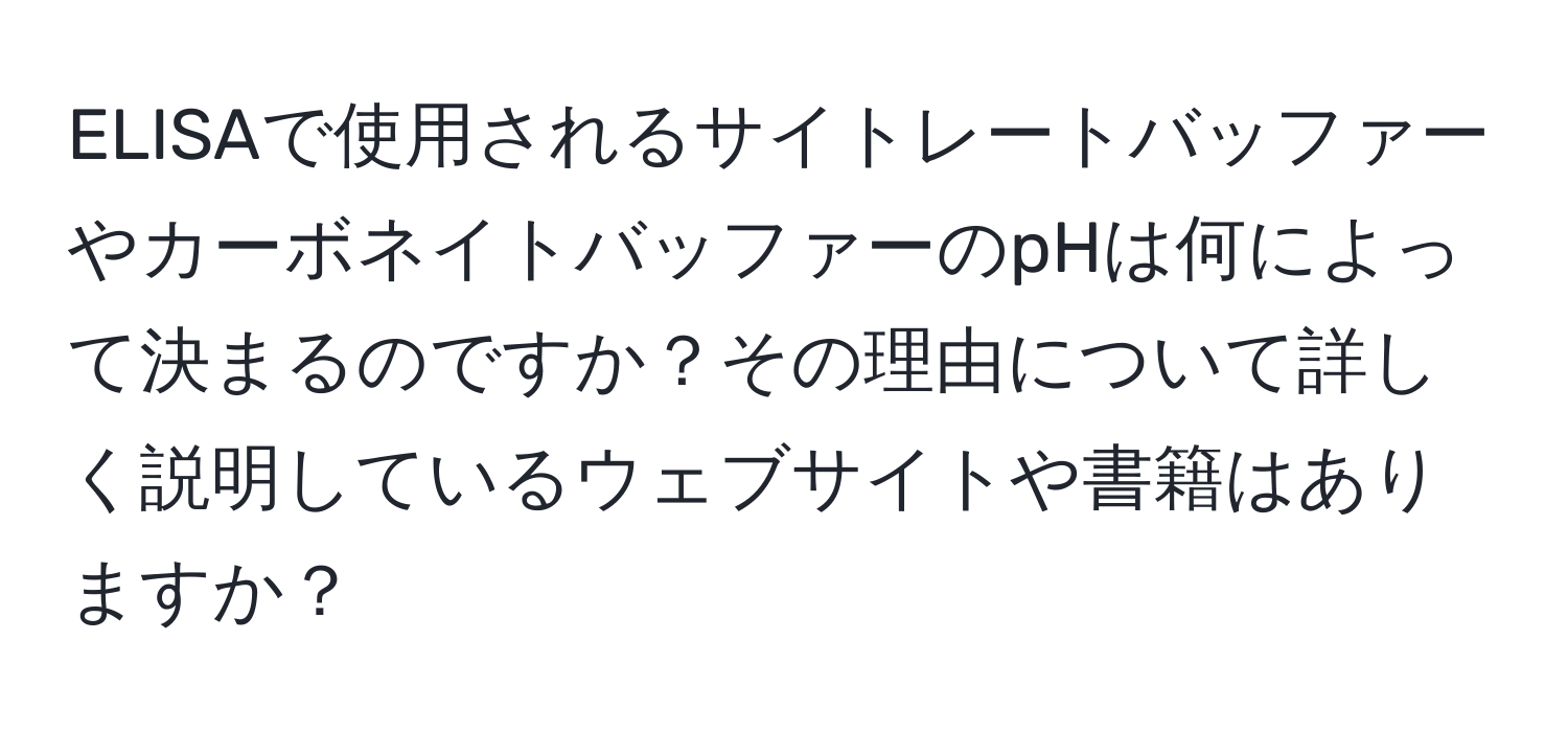 ELISAで使用されるサイトレートバッファーやカーボネイトバッファーのpHは何によって決まるのですか？その理由について詳しく説明しているウェブサイトや書籍はありますか？