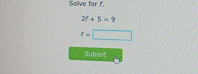 Solve for f.
2f+5=9
f=□
Submit