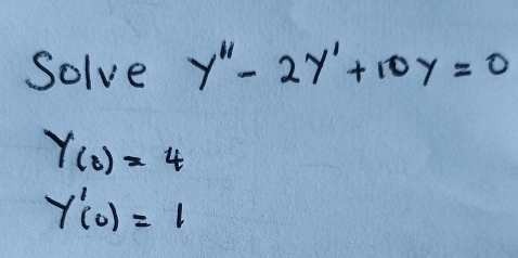 Solve y''-2y'+10y=0
Y(8)=4
y'(0)=1