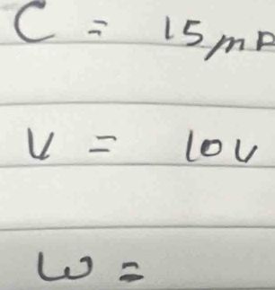 C=15m^2
v=10v
w=