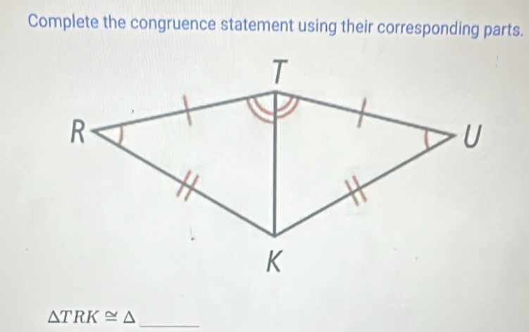 Complete the congruence statement using their corresponding parts.
△ TRK≌ △
_