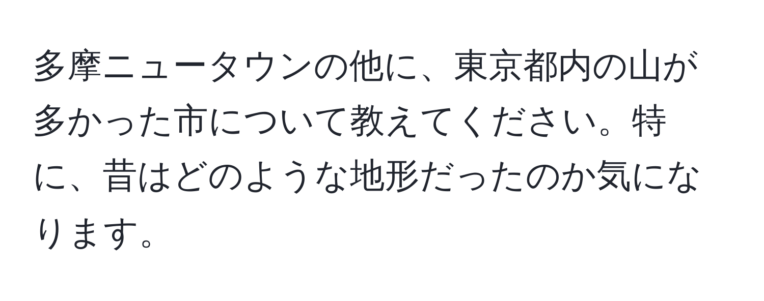 多摩ニュータウンの他に、東京都内の山が多かった市について教えてください。特に、昔はどのような地形だったのか気になります。