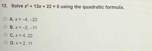 Solved: Solve x^2+13x+22=0 using the quadratic formula. A. x=-4, -22 B ...
