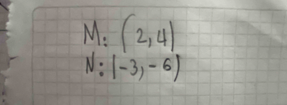 M: (2,4)
N:|-3,-6|