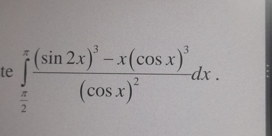 te ∈tlimits _ π /2 ^π frac (sin 2x)^3-x(cos x)^3(cos x)^2dx.