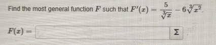 Find the most general function F such that F'(x)= 5/sqrt[3](x) -6sqrt[3](x^2).
F(x)=□ Σ